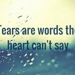 tears are words the heart can't say
