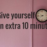 Give yourself an extra 10 minutes